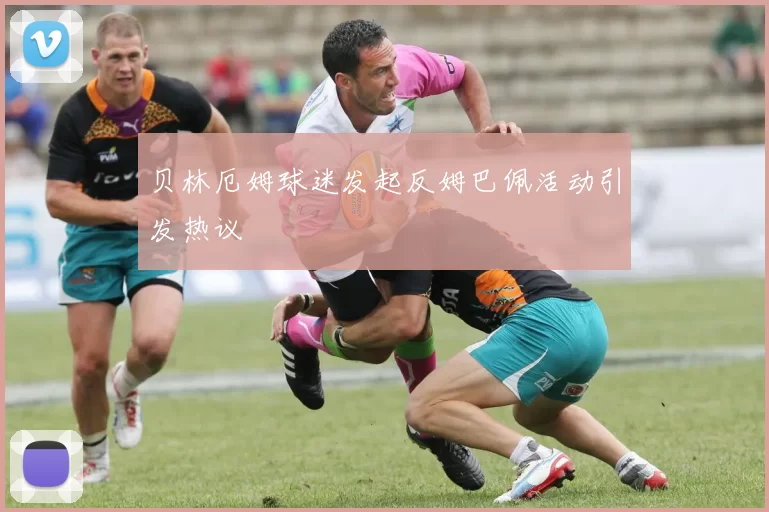 贝林厄姆球迷发起反姆巴佩活动引发热议